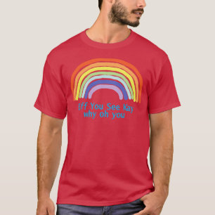 Als je Kay Rainbow ziet T-shirt