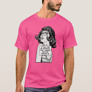 Als je me beledigend vindt, stel ik voor dat je st t-shirt