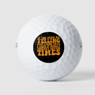 Als je me hoort schreeuwen, weet dan dat ik het ne golfballen