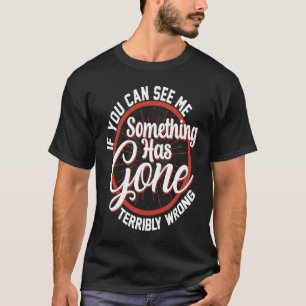 Als je me kan zien dat er iets is gebeurd... t-shirt