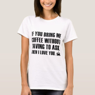 Als je me koffie brengt zonder het te vragen t-shirt