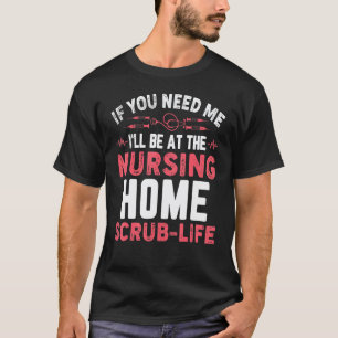 Als je me nodig hebt, ben ik in het verpleeghuis c t-shirt
