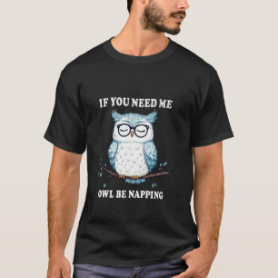 Als je me nodig hebt, zal de uil slapen, uil, grap t-shirt