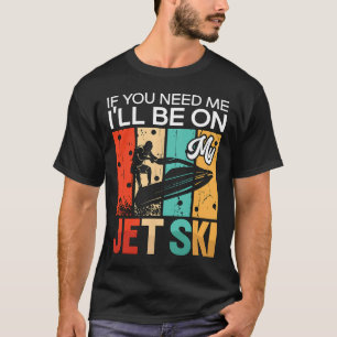 Als je me nodig hebt, zal ik op mijn jetski jetski t-shirt