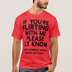 Als je met me flirt, laat het dan weten en wees me t-shirt