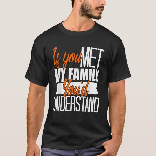 Als je mijn familie zou ontmoeten, zou je grappige t-shirt (Voorkant)