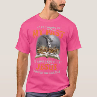 Als je mijn verleden ophaalt, moet je weten dat Je T-shirt
