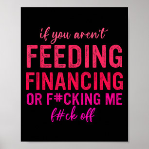 Als je niet aan het financieren bent of me neukt, poster