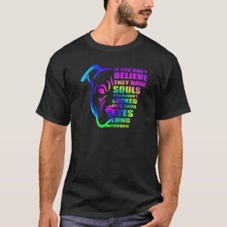 Als je niet gelooft dat ze zielen hebben Pitbull D T-shirt