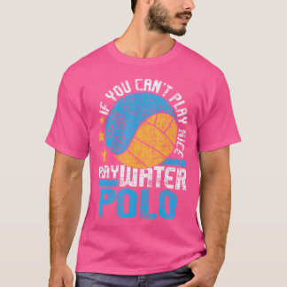 Als je niet leuk kunt spelen waterpolo sport liefd t-shirt