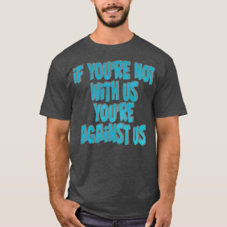 Als je niet met ons meedoet, dan ben je tegen ons t-shirt