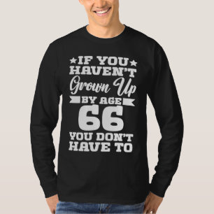 Als je niet op 66-jarige leeftijd bent opgegroeid, t-shirt