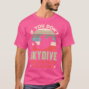 Als je niet skydive zie ik geen zin in praten t-shirt
