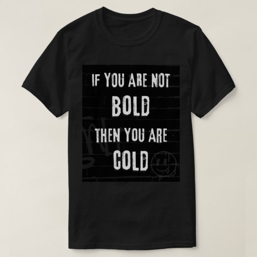 Als je niet stoutmoedig bent, dan ben je het koud t-shirt (Design voorkant)
