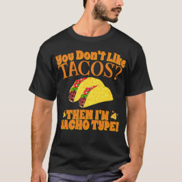 Als je niet van taco's houdt, dan ben ik Nacho typ T-shirt