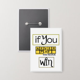 Als je nooit speelt, win je nooit Motivatie Button