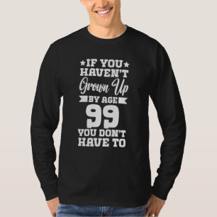 Als je op je 99e niet volwassen bent geworden, heb t-shirt