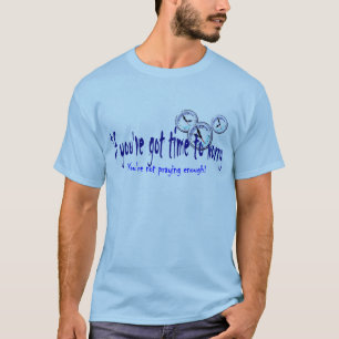 Als je tijd hebt om je zorgen te maken... t-shirt