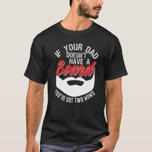 Als je vader geen baard heeft, heb je twee moeders t-shirt