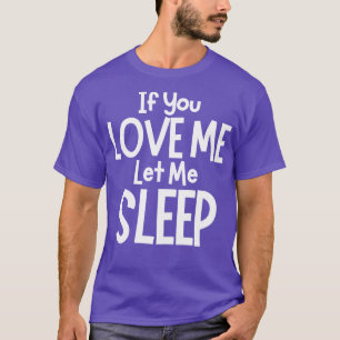 Als je van me houdt, laat me dan grappig slapen t-shirt