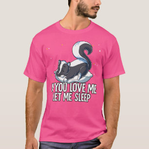 Als je van me houdt, laat me dan Skunk slapen T-shirt