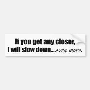 Als je wat dichterbij komt, zal ik grappig vertrag bumpersticker