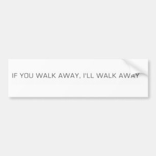 Als je wegloopt, loop ik weg. bumpersticker