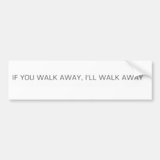 Als je wegloopt, loop ik weg. bumpersticker