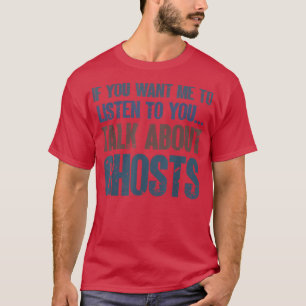 Als je wilt dat ik geesten hoor. t-shirt