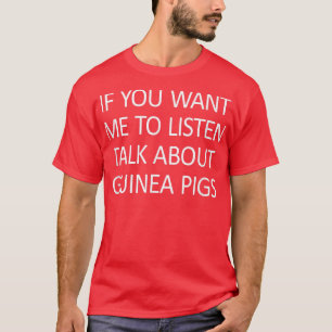 Als je wilt dat ik luister naar Guinee varkens T-shirt