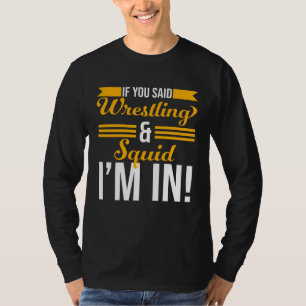 Als je worstelen en inktvis zei, dan doe ik mee t-shirt