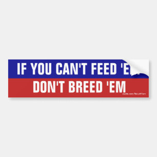 Als je ze niet kunt voeden, fok ze dan niet bumpersticker
