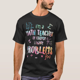Als leraar Wiskunde heb ik natuurlijk problemen. T-shirt