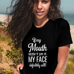 Als mijn mond het niet zegt, dan is mijn gezicht z t-shirt
