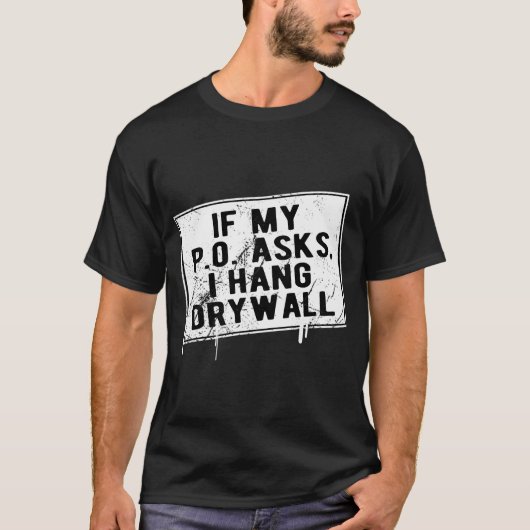 Als mijn P O vraagt dat ik Drywall Hilarious ophan T-shirt (Voorkant)