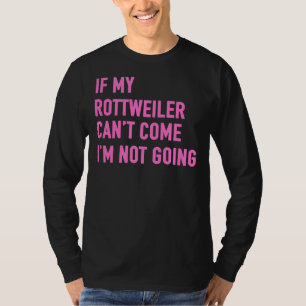 Als mijn Rottweiler kan komen ga ik niet naar Rott T-shirt
