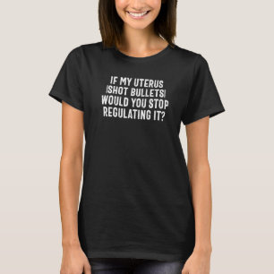 Als mijn Uterus-kogels u zouden stoppen met regule T-shirt
