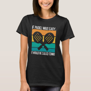 Als padel makkelijk was, zou het tennis heten Gra T-shirt