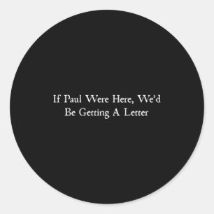 Als Paul hier was, zouden we een brief krijgen Ronde Sticker