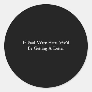 Als Paul hier was, zouden we een brief krijgen Ronde Sticker