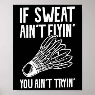 Als Sweat Ain't Flyin' You Ain't Tryin' Badminton Poster