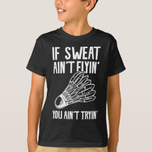 Als Sweat Ain't Flyin' You Ain't Tryin' Badminton T-shirt