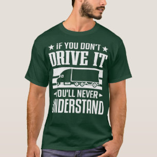 Als u niet rijdt, begrijpt u nooit de vrachtwagenc t-shirt