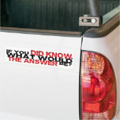 Als u wist wat het antwoord zou zijn bumpersticker (Op Truck)