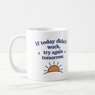 Als vandaag niet werkte, probeer het morgen opnieu koffiemok