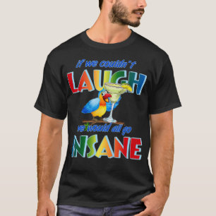 Als we 27t lachen zouden we allemaal gek worden 1 t-shirt