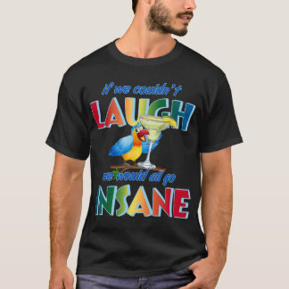 Als we niet konden lachen, zouden we allemaal gek  t-shirt