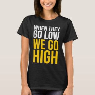 Als ze laag gaan, gaan we hoog t-shirt