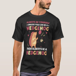 Altijd jezelf zijn, tenzij je een Egel 2 kunt zijn T-shirt