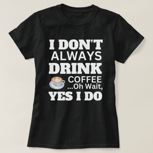 Altijd koffie drinken t-shirt (Design voorkant)